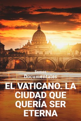 El Vaticano. La ciudad que quería ser eterna