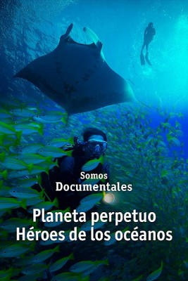 Planeta perpétuo. Héroes de los océanos